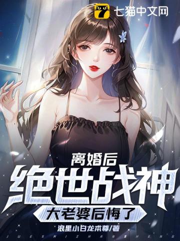 离婚后，我的绝世战神大老婆后悔了 By{author}