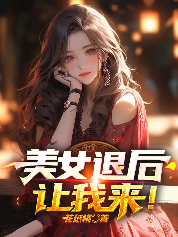 美女退后，让我来！无错小说