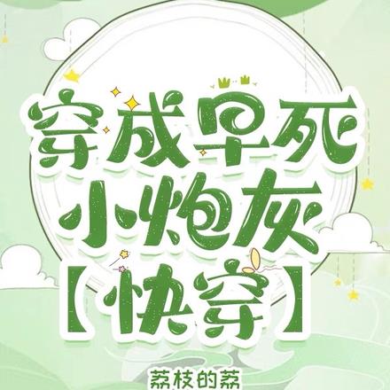 穿成早死小炮灰【快穿】全文