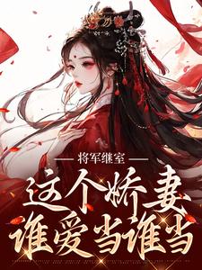 将军继室:这个娇妻谁爱当谁当结局