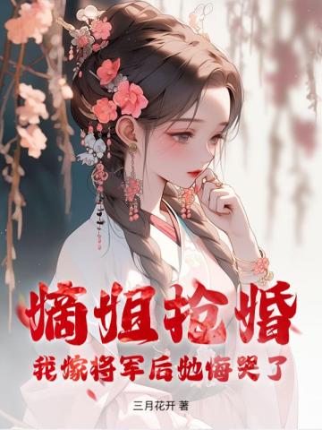 嫡姐抢婚？我嫁将军后她悔哭了全文