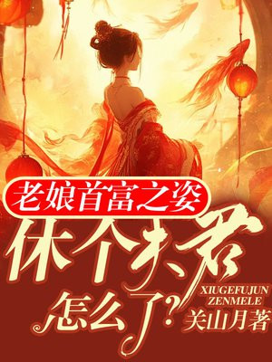 老娘首富之姿，休个夫君怎么了？By{author}