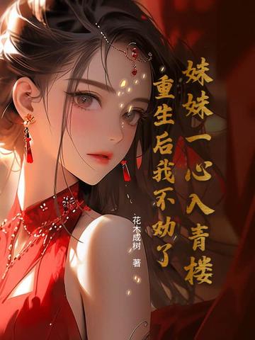 妹妹一心入青楼，重生后我不劝了By{author}