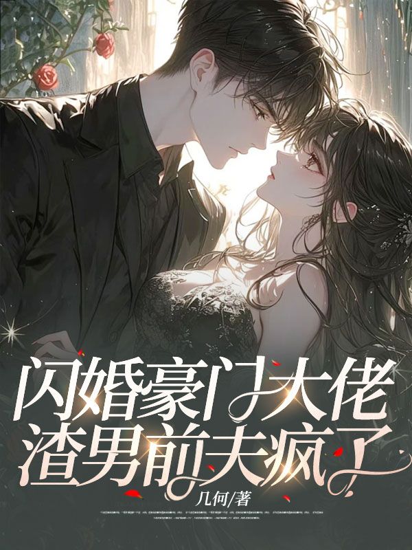 闪婚豪门大佬，渣男前夫疯了By{author}