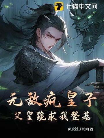 无敌疯皇子，父皇跪求我登基！全文