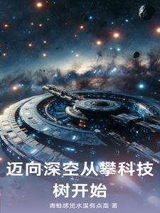 迈向深空从攀科技树开始无错小说