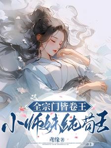 全宗门皆卷王，小师妹纯苟王无错小说