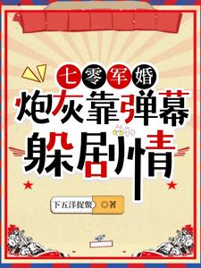 七零军婚：炮灰靠弹幕躲剧情 By{author}