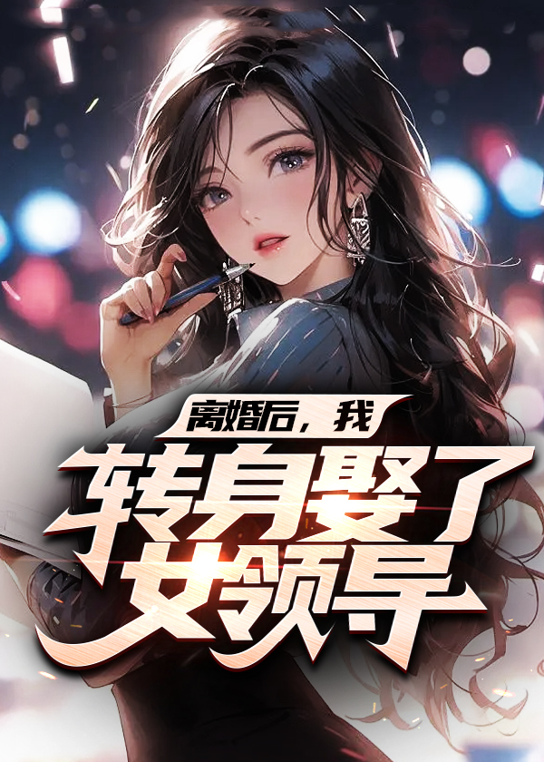 离婚后，我转身娶了女领导全文