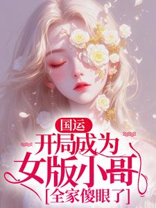 国运：开局成为女版小哥，全家傻眼了 By{author}