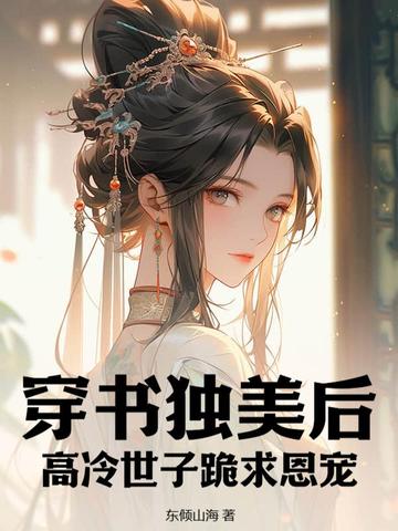 穿书独美后，高冷世子跪求恩宠 By{author}