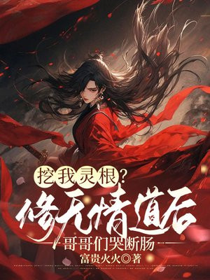 挖我灵根？修无情道后哥哥们哭断肠By{author}