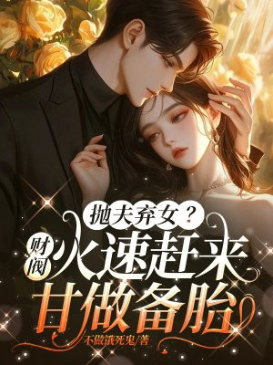 抛夫弃女？财阀火速赶来，甘做备胎By{author}