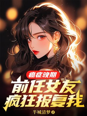 癌症晚期，前任女友疯狂报复我 By{author}