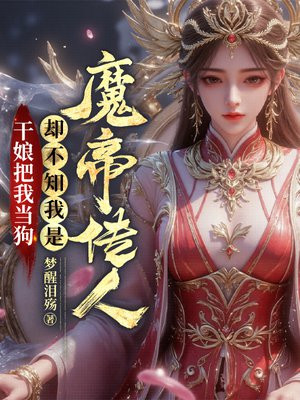 干娘把我当狗，却不知我是魔帝传人By{author}