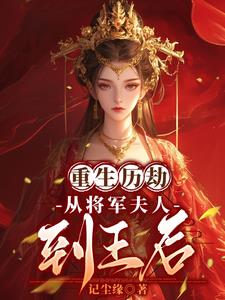 重生历劫：从将军夫人到王后全文