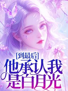 到最后，他承认我是白月光By{author}